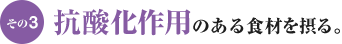 その3 抗酸化作用のある食材を摂る。