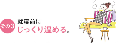 その3 就寝前にじっくり温める。