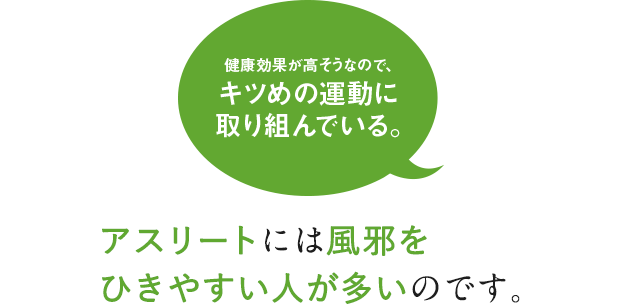 アスリートには風邪をひきやすい人が多いのです。