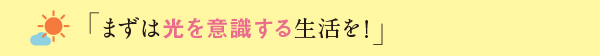 「まずは光を意識する生活を」