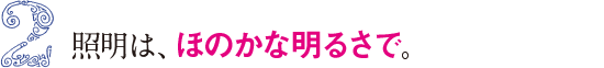 2&nbsp;照明は、ほのかな明るさで