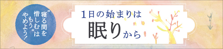 １日の始まりは眠りから　寝る間を惜しむはもうやめよう