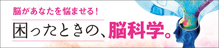 脳があなたを悩ませる！困ったときの、脳科学。