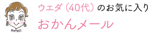 ウエダ（40代）のお気に入り おかんメール