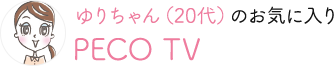 ゆりちゃん（20代）のお気に入り PECO TV