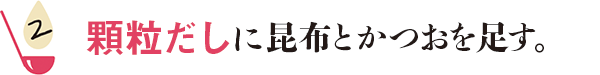 2.顆粒だしに昆布とかつおを足す。