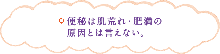 便秘は肌荒れ・肥満の原因とは言えない。