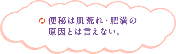 便秘は肌荒れ・肥満の原因とは言えない。