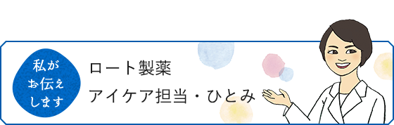 私がお伝えします　ロート製薬　アイケア担当・ひとみ
