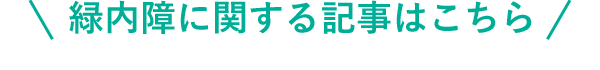 緑内障に関する記事はこちら