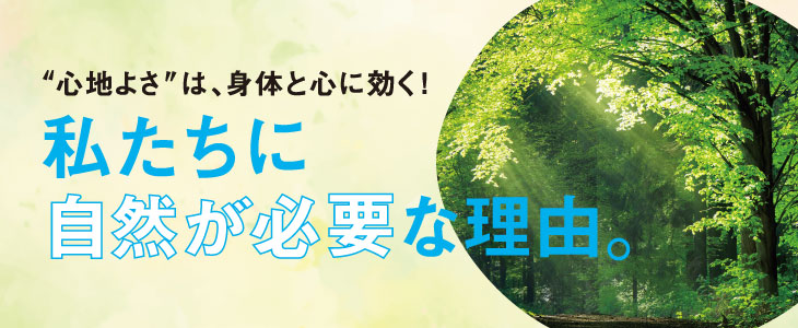 “心地よさ”は、身体と心に効く！私たちに自然が必要な理由。