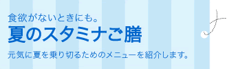 食欲がないときにも。夏のスタミナご膳。元気に夏を乗り切るためのメニューを紹介します。