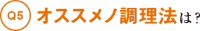 オススメノ調理法は？