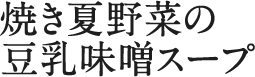焼き夏野菜の豆乳味噌スープ