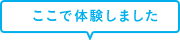 ここで体験しました