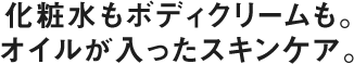 化粧水もボディクリームも。オイルが入ったスキンケア。！
