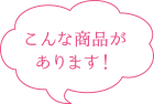 こんな商品があります！