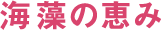 海藻の恵み