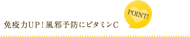 point!　免疫力ＵＰ！風邪予防にビタミンC