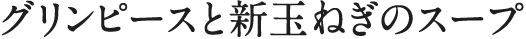 グリンピースと新玉ねぎのスープ