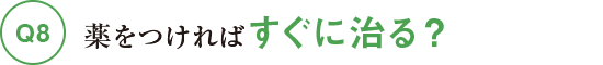 Q8薬をつければすぐに治る？