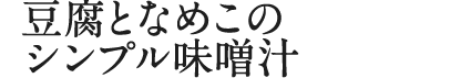 豆腐となめこのシンプル味噌汁