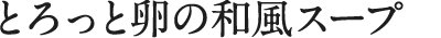 とろっと卵の和風スープ