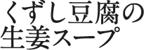 くずし豆腐の生姜スープ