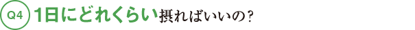 Q41日にどれくらい摂ればいいの?