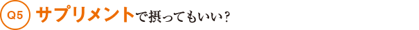 Q5サプリメントで摂ってもいい?