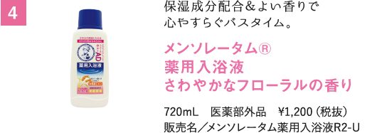保湿成分配合＆よい香りで心やすらぐバスタイム。 メンソレータム® 薬用入浴液 さわやかなフローラルの香り 720mL　医薬部外品　¥1,200（税抜） 販売名／メンソレータム薬用入浴液R2-U