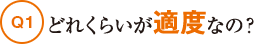 Q1どれくらいが適度なの？？