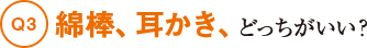 Q3綿棒、耳かき、どっちがいい？