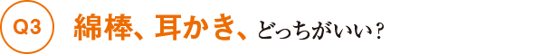 Q3綿棒、耳かき、どっちがいい？