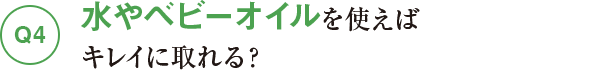 Q4水やベビーオイルを使えばキレイに取れる？