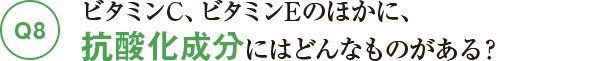 Q8ビタミンC、ビタミンEのほかに、抗酸化成分にはどんなものがある？