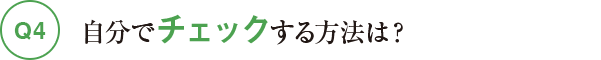 Q4自分でチェックする方法は？