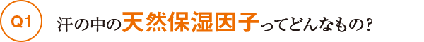 Q1汗の中の天然保湿因子ってどんなもの?