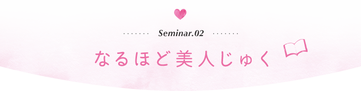 Seminar.02　なるほど美人じゅく