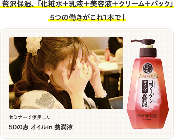 贅沢保湿、「化粧水＋乳液＋美容液＋クリーム＋パック」5つの働きがこれ1本で！ セミナーで使用した 50の恵 オイルin 養潤液
