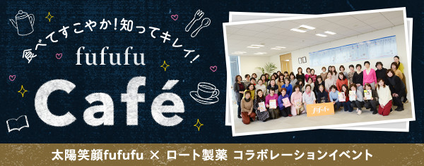 食べてすこやか！知ってキレイ！fufufu Café 太陽笑顔fufufu × ロート製薬 コラボレーションイベント
