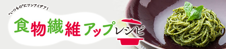 食物繊維アップレシピ "いつもの"にワンアイデア!