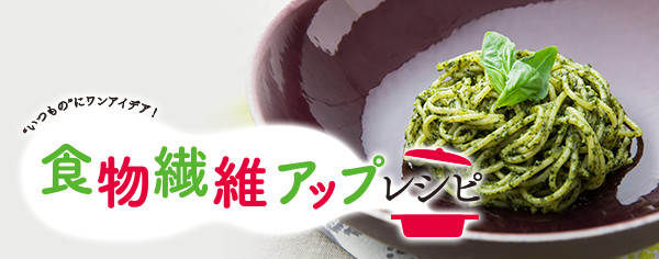 食物繊維アップレシピ "いつもの"にワンアイデア!