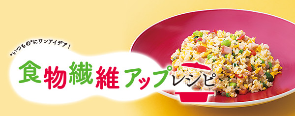 食物繊維アップレシピ "いつもの"にワンアイデア！