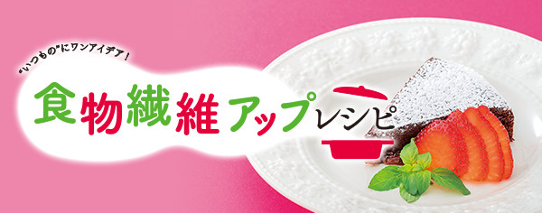 食物繊維アップレシピ "いつもの"にワンアイデア!