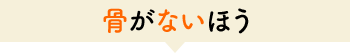 骨がないほう