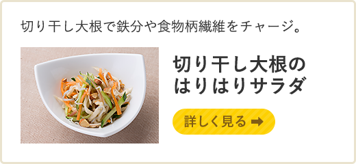 切り干し大根で鉄分や食物柄繊維をチャージ。 切り干し大根のはりはりサラダ　詳しく見る
