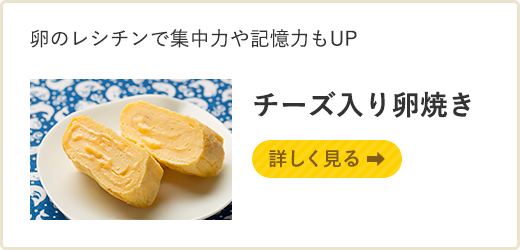 卵のレシチンで集中力や記憶力もUP　チーズ入り卵焼き 詳しく見る