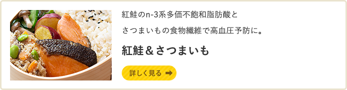 紅鮭のn-3系多価不飽和脂肪酸とさつまいもの食物繊維で高血圧予防に。紅鮭&さつまいも 詳しく見る