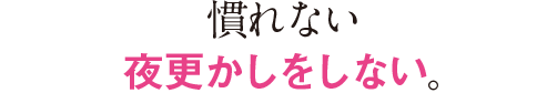 なれない夜更かしをしない。